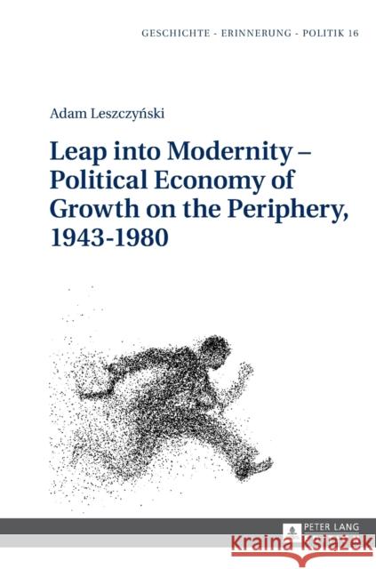 Leap Into Modernity - Political Economy of Growth on the Periphery, 1943-1980 Wolff-Poweska, Anna 9783631656365 Peter Lang Gmbh, Internationaler Verlag Der W - książka