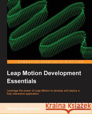 Leap Motion Development Essentials Mischa Spiegelmock 9781849697729 Packt Publishing - książka