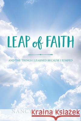 Leap of Faith: And the things I learned because I jumped Nancy Caughron 9781984199782 Createspace Independent Publishing Platform - książka