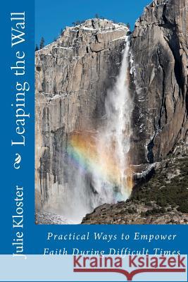 Leaping the Wall: Practical Ways to Empower Faith During Difficult Times Julie Kloster 9781478245032 Createspace - książka