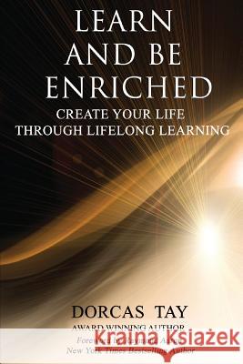 Learn & Be Enriched: Create Your Life Through Lifelong Learning Dorcas Tay 9781729626207 Createspace Independent Publishing Platform - książka