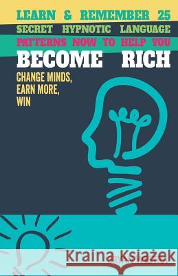 Learn & Remember 25 Secret Hypnotic Language Patterns Now to Help You Become Rich: Change Minds, Earn More, Win Bryan Westra 9780990513216 Indirect Knowledge Limited - książka
