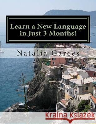 Learn a New Language in Just 3 Months!: Sharing my experience and steps of how I learned a language in 3 months and how you can do it by following my Garces, Natalia 9781515099642 Createspace - książka
