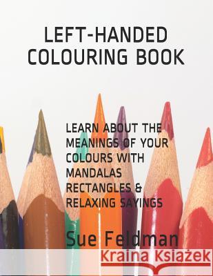 Learn about the Meanings of Your Colours with Mandalas, Rectangles & Relaxing Sayings: Left-Handed Colouring Book Sue Feldman 9781099098864 Independently Published - książka