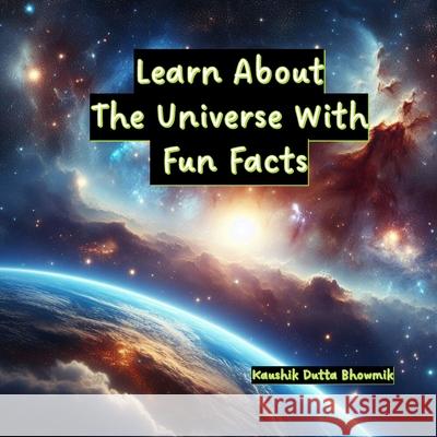 Learn About The Universe With Fun Facts Kaushik Dutta Bhowmik 9798326676979 Independently Published - książka