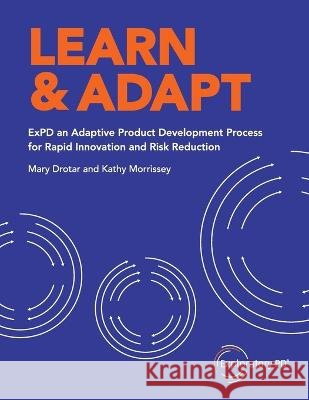 Learn & Adapt: ExPD an Adaptive Product Development Process for Rapid Innovation and Risk Reduction Kathy Morrissey Mary Drotar 9781732749221 Strategy 2 Market, Inc. - książka