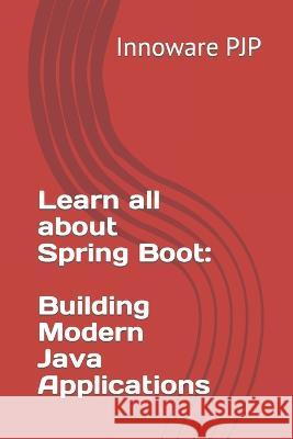 Learn all about Spring Boot: Building Modern Java Applications Innoware Pjp   9798399223780 Independently Published - książka