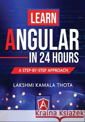 Learn Angular in 24 Hours Lakshmi Kamala Thota 9789389932072 White Falcon Publishing - książka