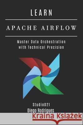Learn Apache Airflow: Master Data Orchestration with Technical Precision Smart Tech Content, Studiod21, Rodrigues, Diego 9798282163728 Independently Published - książka