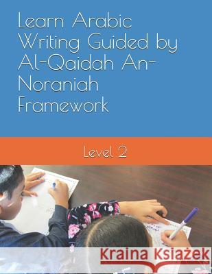 Learn Arabic Writing Guided by Al-Qaidah An-Noraniah Framework: Level 2 N. Elkhadragy 9781791718862 Independently Published - książka