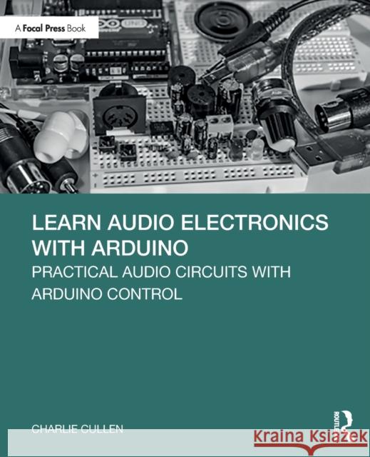 Learn Audio Electronics with Arduino: Practical Audio Circuits with Arduino Control Charlie Cullen 9780367186654 Routledge - książka