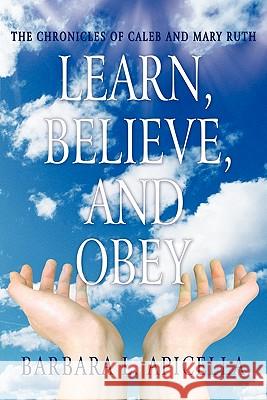 Learn, Believe, and Obey: The Chronicles of Caleb and Mary Ruth Apicella, Barbara L. 9781456751128 Authorhouse - książka