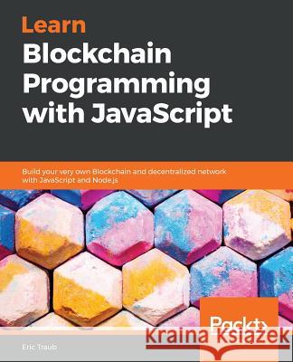 Learn Blockchain Programming with JavaScript Eric Traub 9781789618822 Packt Publishing - książka