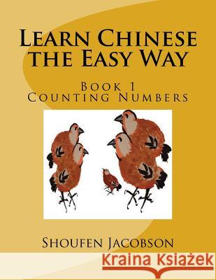 Learn Chinese the Easy Way: Book 1 Count Numbers Dr Shoufen a. Jacobson MS Shuhua Shi Mr Xuedi Chen 9781983965265 Createspace Independent Publishing Platform - książka