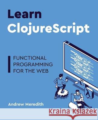 Learn ClojureScript: Functional programming for the web Meredith, Andrew 9781736717202 Merry Kraken Press - książka