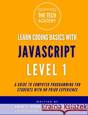 Learn Coding Basics in Hours With JavaScript Level 1: A Guide to Programming for Students With No Prior Experience Erik D Gross, The Tech Academy, Jack C Stanley 9798301869570 Independently Published - książka