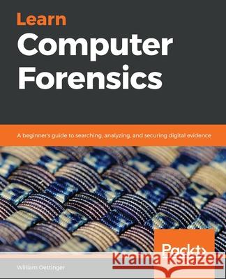 Learn Computer Forensics: A beginner's guide to searching, analyzing, and securing digital evidence Oettinger, William 9781838648176 Packt Publishing - książka