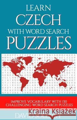Learn Czech with Word Search Puzzles: Learn Czech Language Vocabulary with Challenging Word Find Puzzles for All Ages David Solenky 9781725979529 Createspace Independent Publishing Platform - książka