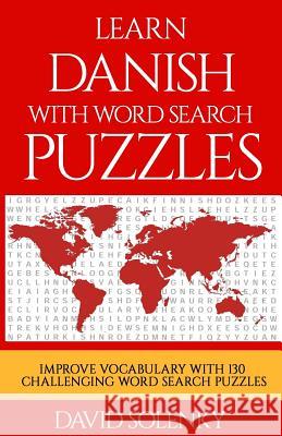 Learn Danish with Word Search Puzzles: Learn Danish Language Vocabulary with Challenging Word Find Puzzles for All Ages David Solenky 9781725979642 Createspace Independent Publishing Platform - książka