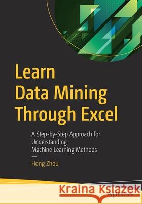 Learn Data Mining Through Excel: A Step-By-Step Approach for Understanding Machine Learning Methods Zhou, Hong 9781484259818 Apress - książka