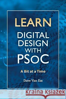 Learn Digital Design with PSoC, a bit at a time Van Ess, Dave 9781494790431 Createspace - książka