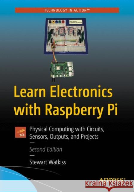 Learn Electronics with Raspberry Pi: Physical Computing with Circuits, Sensors, Outputs, and Projects Stewart Watkiss 9781484263471 Apress - książka