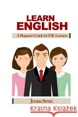 Learn English: A Beginner's Guide for ESL Learners Jenna Swan 9781530809561 Createspace Independent Publishing Platform - książka
