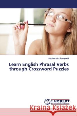 Learn English Phrasal Verbs through Crossword Puzzles Pasupathi, Madhumathi 9786139967414 LAP Lambert Academic Publishing - książka