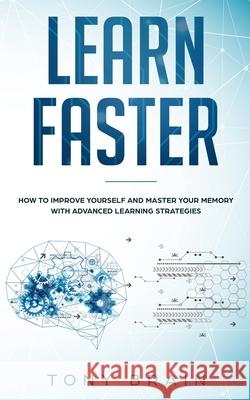 Learn Faster: How to Improve Yourself and Master Your Memory with Advanced Learning Strategies Tony Brain 9781801648837 Cloe Ltd - książka