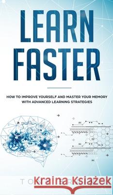 Learn Faster: How to Improve Yourself and Master Your Memory with Advanced Learning Strategies Tony Brain 9781801648844 Cloe Ltd - książka