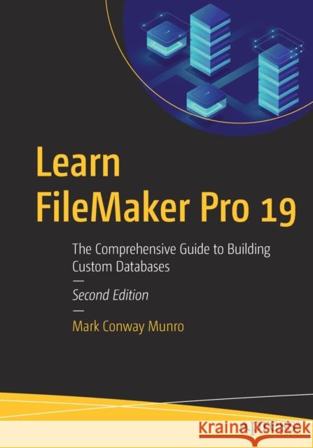 Learn FileMaker Pro 19: The Comprehensive Guide to Building Custom Databases Mark Conway Munro 9781484266793 Apress - książka
