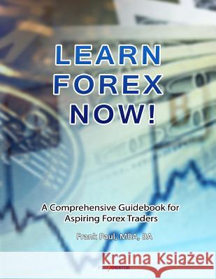 Learn Forex Now!: A Comprehensive Guidebook for Aspiring Forex Traders MR Frank Paul 9781497327764 Createspace - książka