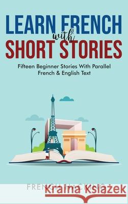 Learn French With Short Stories - Fifteen Beginner Stories With Parallel French and English Text French Hacking 9781922531209 Alex Gibbons - książka