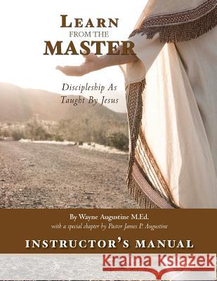 Learn from the Master Instructor's Manual: Discipleship as Taught by Jesus Wayne Augustine 9781481882538 Createspace - książka