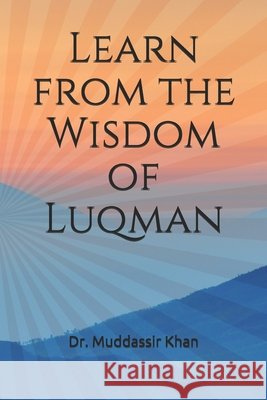 Learn from the Wisdom of Luqman Dr Muddassir Khan 9798706357870 Independently Published - książka