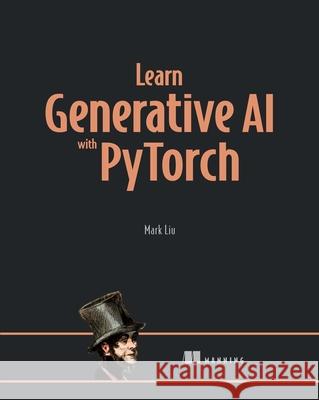 Learn Generative AI with Pytorch Mark Liu 9781633436466 Manning Publications - książka