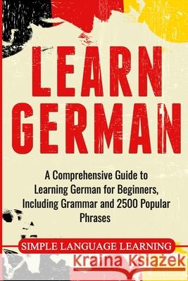 Learn German: A Comprehensive Guide to Learning German for Beginners, Including Grammar and 2500 Popular Phrases Simple Language Learning 9781647482121 Bravex Publications - książka