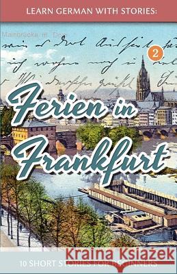 Learn German with Stories: Ferien in Frankfurt - 10 short stories for beginners Klein, André 9781494337612 Createspace - książka