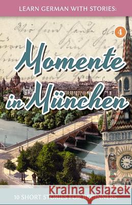Learn German with Stories: Momente in München - 10 Short Stories for Beginners André Klein 9781503252233 Createspace Independent Publishing Platform - książka