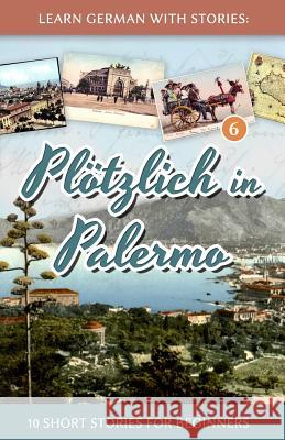 Learn German with Stories: Plötzlich in Palermo - 10 Short Stories for Beginners Klein, André 9781518674334 Createspace - książka