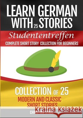 Learn German with Stories Studententreffen Complete Short Story Collection for Beginners: Collection of 25 Modern and Classic Short Stories Stahl, Christian 9781716851544 Lulu.com - książka