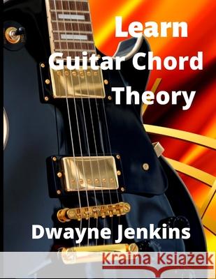 Learn Guitar Chord Theory: A comprehensive course on building guitar chords Dwayne Jenkins 9781736639306 Tritone Publishing - książka