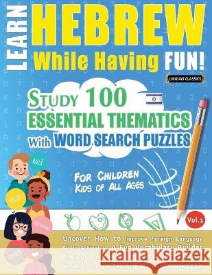 Learn Hebrew While Having Fun! - For Children: KIDS OF ALL AGES - STUDY 100 ESSENTIAL THEMATICS WITH WORD SEARCH PUZZLES - VOL.1 - Uncover How to Impr Linguas Classics 9782491792299 Learnx - książka