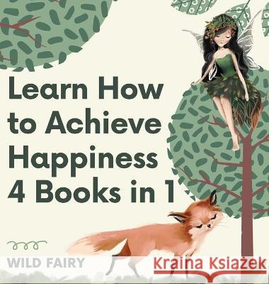 Learn How to Achieve Happiness: 4 Books in 1 Fairy, Wild 9789916628744 Swan Charm Publishing - książka