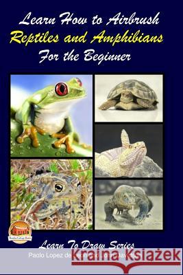 Learn How to Airbrush Reptiles and Amphibians For the Beginners Davidson, John 9781505742282 Createspace - książka