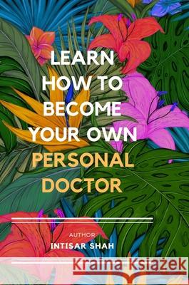 Learn How to Become Your Own Personal Doctor Intisar Shah Anton C 9780244475680 Lulu.com - książka