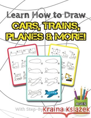 Learn How to Draw Cars, Trains, Planes & More!: (Ages 4-8) Step-By-Step Drawing Activity Book for Kids (How to Draw Book) Engage Books 9781774761168 Engage Books - książka