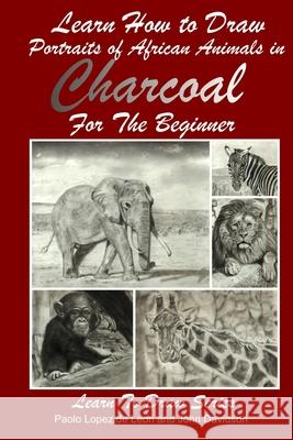 Learn How to Draw Portraits of African Animals in Charcoal For the Beginner Paolo Lope John Davidson 9781497449312 Createspace Independent Publishing Platform - książka