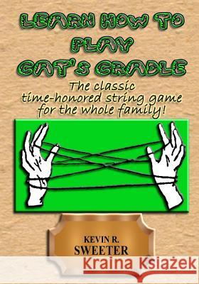 Learn How to Play Cat's Cradle Kevin R. Sweeter Kevin R. Sweeter 9781539128267 Createspace Independent Publishing Platform - książka