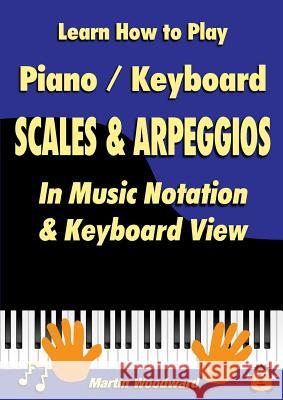 Learn How to Play Piano / Keyboard Scales & Arpeggios: in Music Notation & Keyboard View Martin Woodward 9781326492366 Lulu.com - książka